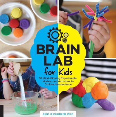 Brain Lab for Kids: 52 Mind-Blowing Experiments, Models, and Activities to Explore Neuroscience