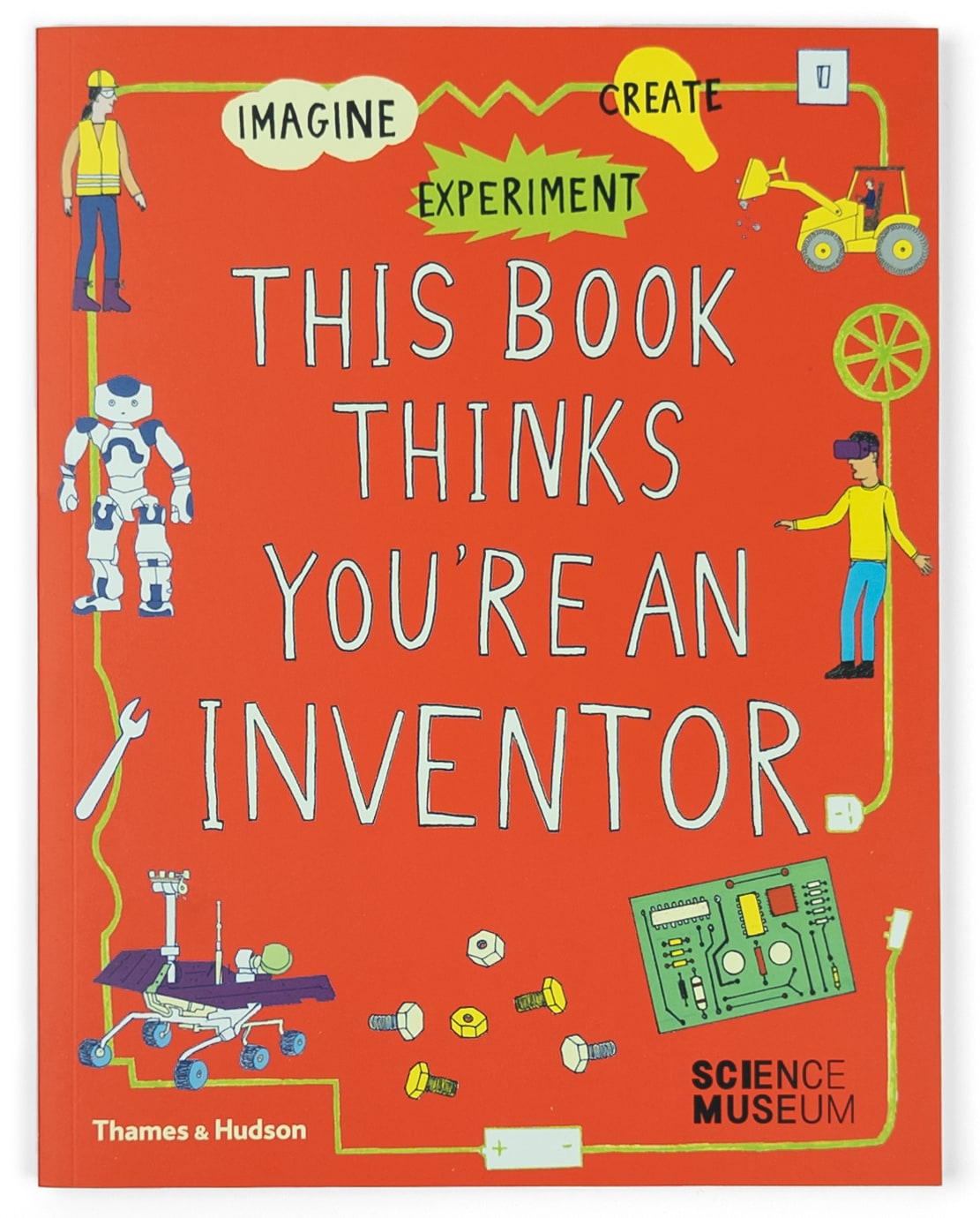 This Book Thinks You're an Inventor: Imagine, Experiment, Create